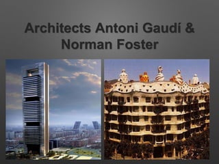 Architects Antoni Gaudí & 
Norman Foster 
 