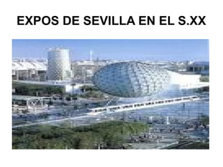 EXPOS DE SEVILLA EN EL S.XX 
 