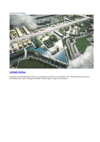 Self-built Pavilions 
Self-built Pavilions 
Locations along the Decumano where every participant can build its own exhibition area. All participants must respe ct 
the building rules and use ecological materials and low-impact energy in these spaces. 
 