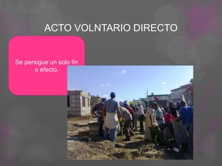 ACTO VOLNTARIO DIRECTO
Se persigue un solo fin
o efecto.
 