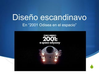 S
Diseño escandinavo
En “2001 Odisea en el espacio”
 
