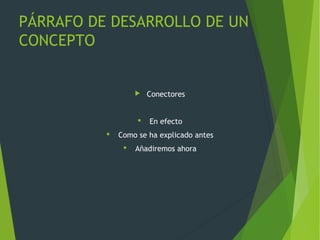 PÁRRAFO DE DESARROLLO DE UN
CONCEPTO
 Conectores
 En efecto
 Como se ha explicado antes
 Añadiremos ahora
 