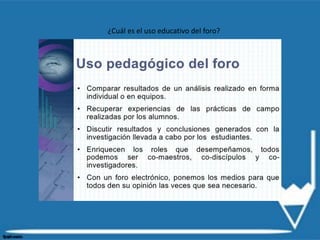 ¿Cuál es el uso educativo del foro?
 