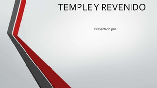 TEMPLEY REVENIDO
Presentado por
 