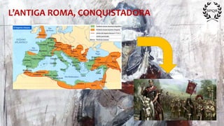 L’ANTIGA ROMA, CONQUISTADORA
 