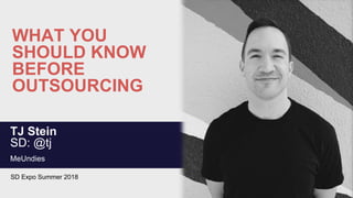 WHAT YOU
SHOULD KNOW
BEFORE
OUTSOURCING
TJ Stein
SD: @tj
MeUndies
SD Expo Summer 2018
 