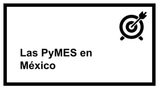 Las PyMES en
México
 