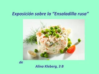Exposición sobre la “Ensaladilla rusa”
de
Alina Kleberg, 3 B
 