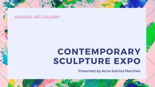 CONTEMPORARY
SCULPTURE EXPO
Presented by Anna Katrina Marchesi
AUDORA ART GALLERY
 