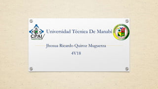 Universidad Técnica De Manabí
Jhosua Ricardo Quiroz Muguerza
4V18
 