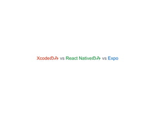 Xcodeのみ vs React Nativeのみ vs Expo
 