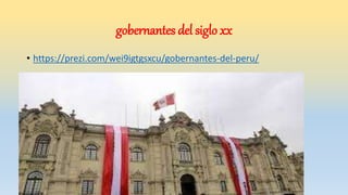 • https://prezi.com/wei9igtgsxcu/gobernantes-del-peru/
gobernantes del siglo xx
 