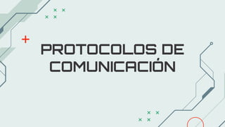 PROTOCOLOS DE
COMUNICACIÓN
 