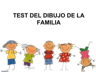 TEST DEL DIBUJO DE LA
FAMILIA
 