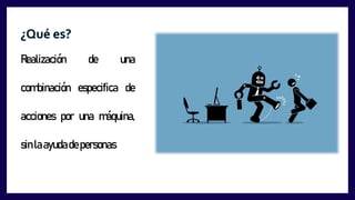 Realización de una
combinación especifica de
acciones por una máquina,
sinlaayudadepersonas
