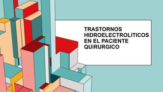 6.53
TRASTORNOS
HIDROELECTROLITICOS
EN EL PACIENTE
QUIRURGICO
 