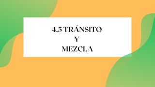 4.5 TRÁNSITO
Y
MEZCLA
 