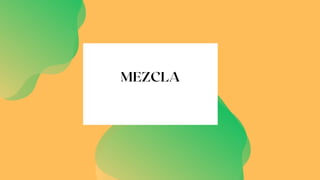 MEZCLA
 