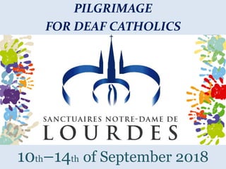 10th–14th of September 2018
PILGRIMAGE
FOR DEAF CATHOLICS
 