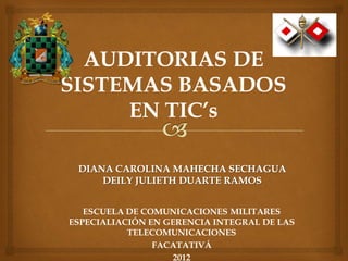 ESCUELA DE COMUNICACIONES MILITARES
ESPECIALIACIÓN EN GERENCIA INTEGRAL DE LAS
TELECOMUNICACIONES
FACATATIVÁ
2012
AUDITORIAS DE
SISTEMAS BASADOS
EN TIC’s
 