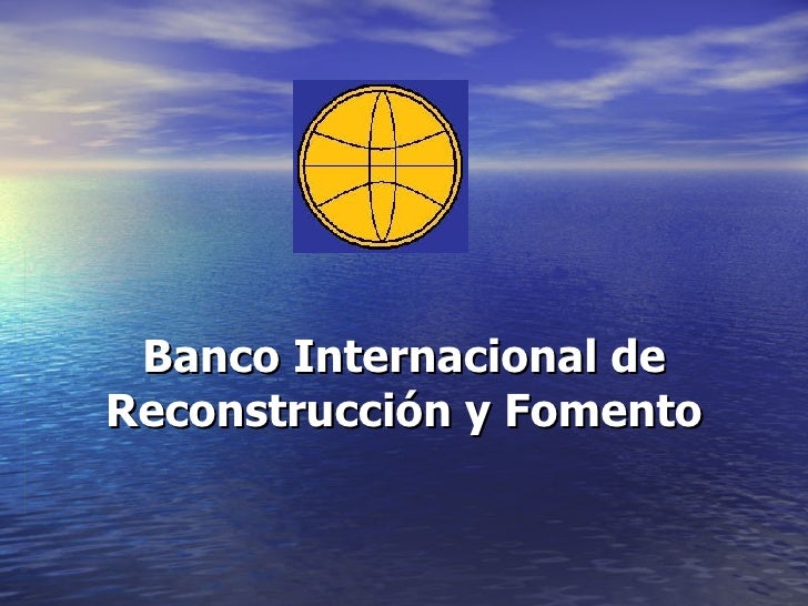Resultado de imagen para BANCO INTERNACIONAL DE RECONSTRUCCIÓN Y FOMENTO (BIRF)