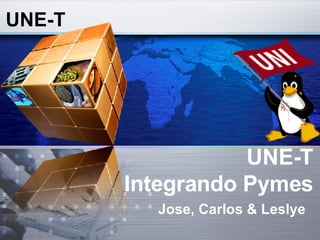 UNE-T   Integrando  Pymes Jose, Carlos & Leslye 