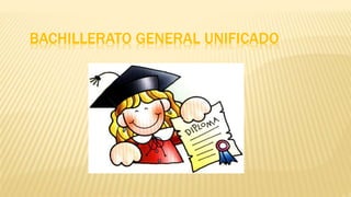 BACHILLERATO GENERAL UNIFICADO
 