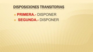 DISPOSICIONES TRANSITORIAS
 PRIMERA.- DISPONER
 SEGUNDA.- DISPONER
 