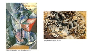 Naturaleza Muerta con Vidrio y Sifón (1914)
Carga de las Lanzas (1915)
 