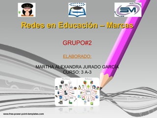 Redes en Educación – MarcasRedes en Educación – Marcas
GRUPO#2
ELABORADO:
MARTHA ALEXANDRA JURADO GARCÍA
CURSO: 3 A-3
 