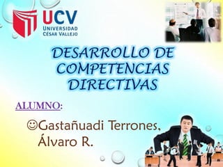 DESARROLLO DE
COMPETENCIAS
DIRECTIVAS
Gastañuadi Terrones,
Álvaro R.
 