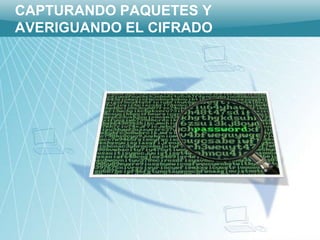 CAPTURANDO PAQUETES Y
AVERIGUANDO EL CIFRADO
 