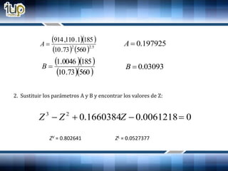   
    5.22
56073.10
1851.110,914
A
  
  56073.10
1850046.1
B
197925.0A
03093.0B
2. Sustituir los parámetros A y B y encontrar los valores de Z:
00061218.01660384.023
 ZZZ
ZV = 0.802641 ZL = 0.0527377
 