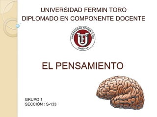 UNIVERSIDAD FERMIN TORO DIPLOMADO EN COMPONENTE DOCENTE EL PENSAMIENTO GRUPO 1 SECCIÓN : S-133 