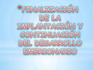 FINALIZACIÓN DE LA IMPLANTACIÓN Y CONTINUACIÓN DEL DESARROLLO EMBRIONARIO