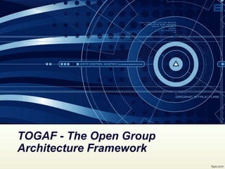 TOGAF - The Open Group
Architecture Framework
 