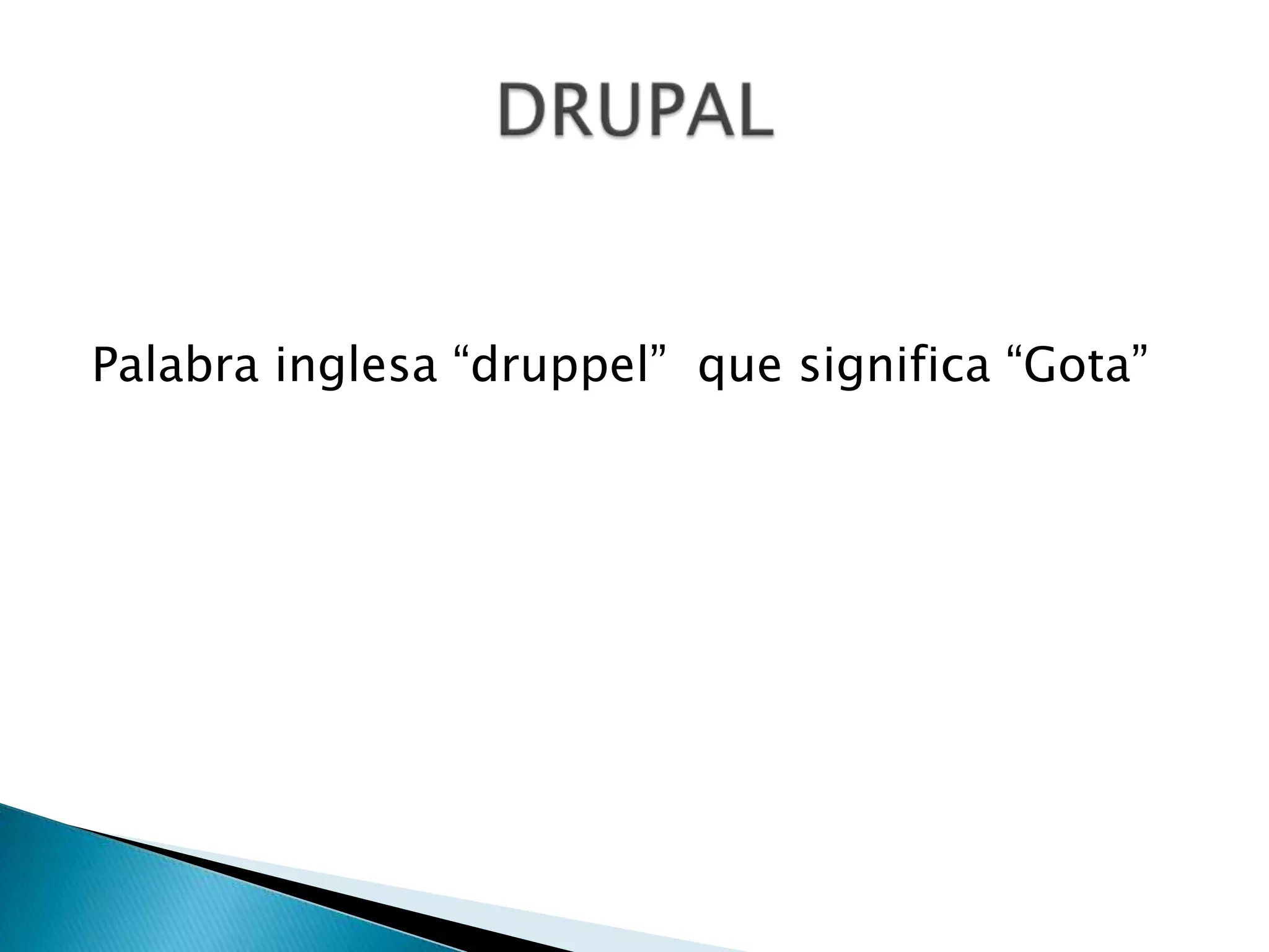 Palabra inglesa “druppel”  que significa “Gota”DRUPAL