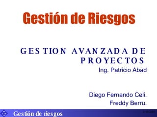 Gestión de Riesgos GESTION AVANZADA DE PROYECTOS Ing. Patricio Abad Diego Fernando Celi. Freddy Berru. 3/10/2001 Gestión de riesgos 
