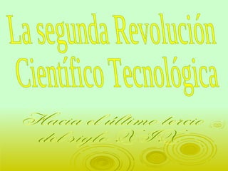 La segunda Revolución  Científico Tecnológica Hacia el último tercio  del siglo XIX 