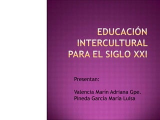 Presentan:

Valencia Marín Adriana Gpe.
Pineda García María Luisa
 