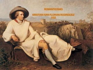 ROMANTICISMO

KRISTIAN IVAN FLORIAN RODRIGUEZ
               1102
 