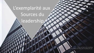 L’exemplarité aux
Sources du
leadership
We try our best to do everything
for you. We try our best to do everything for you.
 