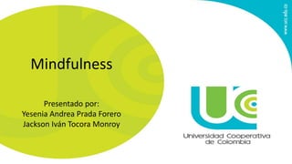 Mindfulness
Presentado por:
Yesenia Andrea Prada Forero
Jackson Iván Tocora Monroy
 