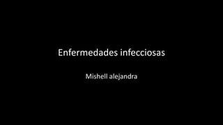 Enfermedades infecciosas
Mishell alejandra
 