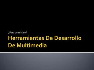 Herramientas De Desarrollo De Multimedia ¿Para que sirven?