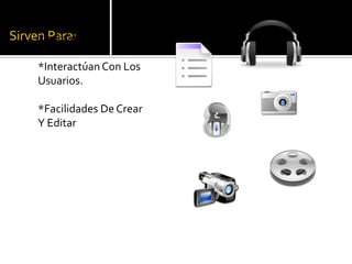 Sirven Para:*Administrar*Interactúan Con Los Usuarios.*Facilidades De Crear Y Editar