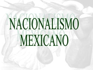 NACIONALISMO MEXICANO 
