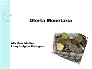 Oferta Monetaria Alix Cruz Medina Liney Holguín Rodríguez 