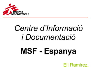 Centre d’Informació i Documentació MSF - Espanya Eli Ramirez. 