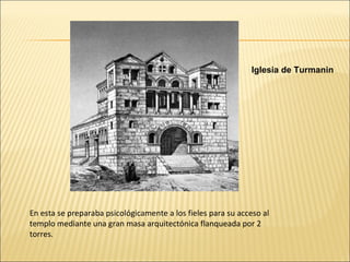 Iglesia de Turmanin

En esta se preparaba psicológicamente a los fieles para su acceso al
templo mediante una gran masa arquitectónica flanqueada por 2
torres.

 